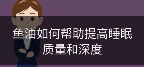 鱼油如何帮助提高睡眠质量和深度